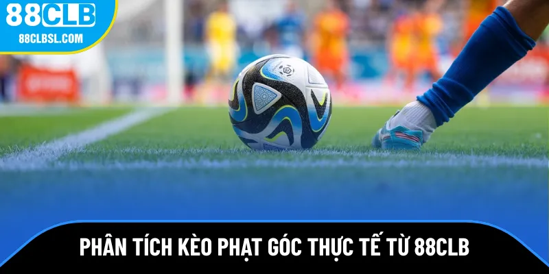 Phân tích kèo phạt góc thực tế